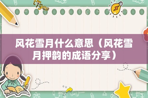 风花雪月什么意思（风花雪月押韵的成语分享）