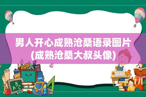 男人开心成熟沧桑语录图片(成熟沧桑大叔头像)