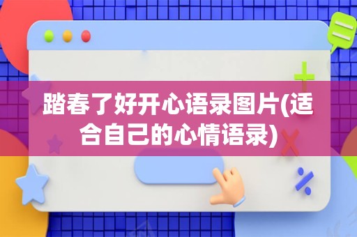 踏春了好开心语录图片(适合自己的心情语录)