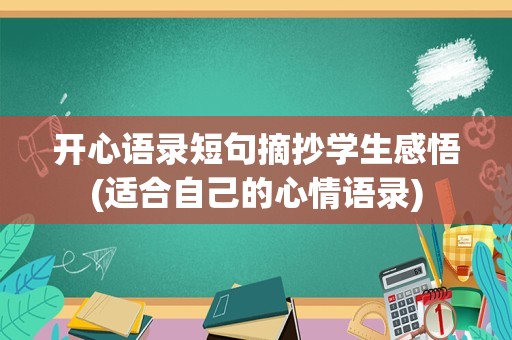 开心语录短句摘抄学生感悟(适合自己的心情语录)