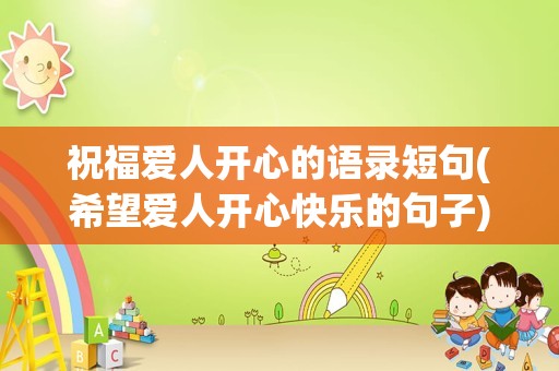 祝福爱人开心的语录短句(希望爱人开心快乐的句子)