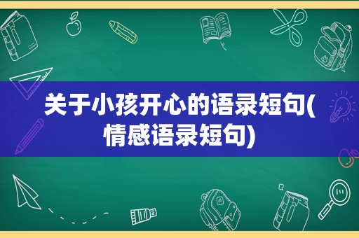关于小孩开心的语录短句(情感语录短句)