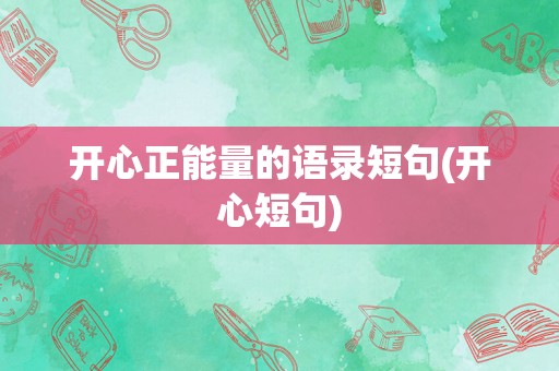 开心正能量的语录短句(开心短句)