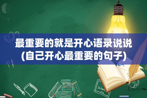最重要的就是开心语录说说(自己开心最重要的句子)