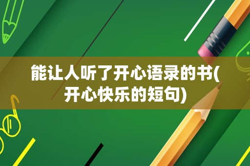 能让人听了开心语录的书(开心快乐的短句)