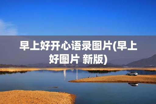 早上好开心语录图片(早上好图片 新版)
