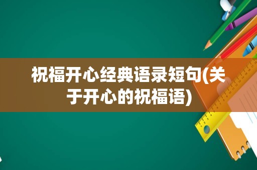 祝福开心经典语录短句(关于开心的祝福语)