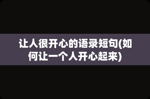 让人很开心的语录短句(如何让一个人开心起来)