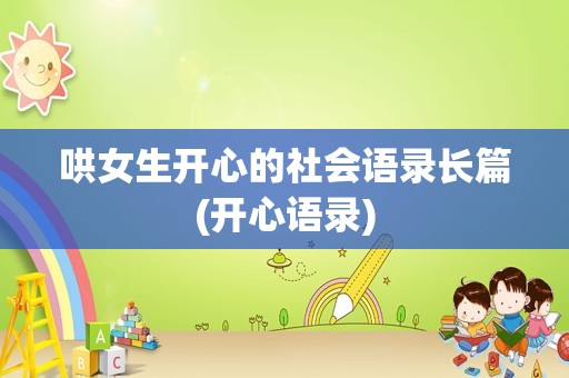 哄女生开心的社会语录长篇(开心语录)
