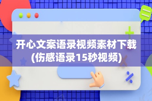 开心文案语录视频素材下载(伤感语录15秒视频)
