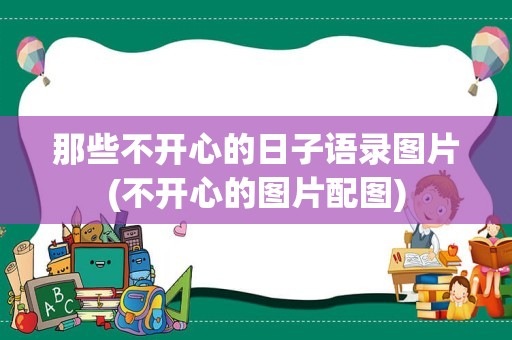 那些不开心的日子语录图片(不开心的图片配图)