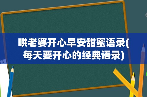 哄老婆开心早安甜蜜语录(每天要开心的经典语录)
