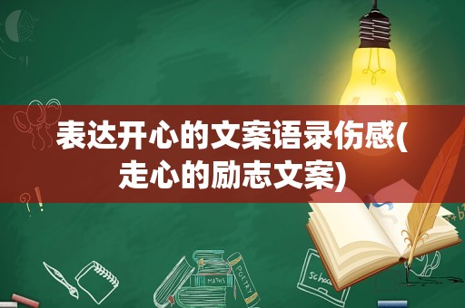 表达开心的文案语录伤感(走心的励志文案)