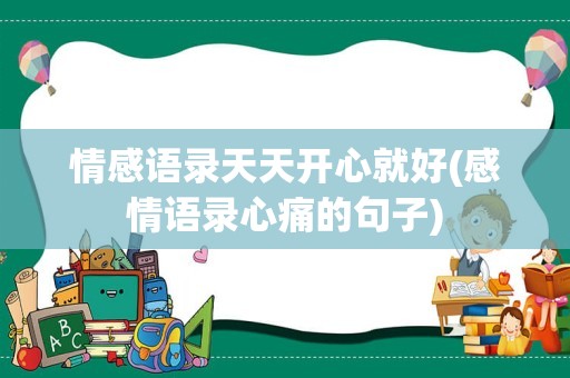 情感语录天天开心就好(感情语录心痛的句子)