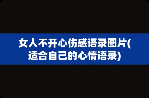 女人不开心伤感语录图片(适合自己的心情语录)