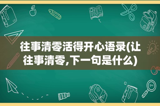 往事清零活得开心语录(让往事清零,下一句是什么)