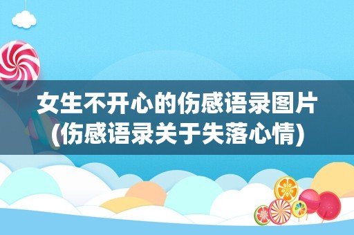 女生不开心的伤感语录图片(伤感语录关于失落心情)