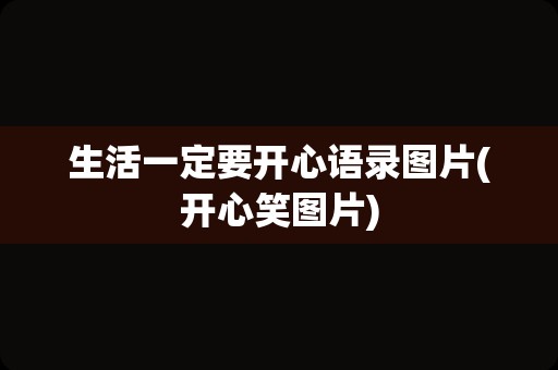 生活一定要开心语录图片(开心笑图片)