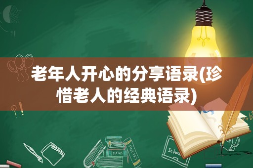 老年人开心的分享语录(珍惜老人的经典语录)