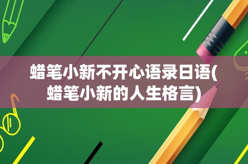 蜡笔小新不开心语录日语(蜡笔小新的人生格言)