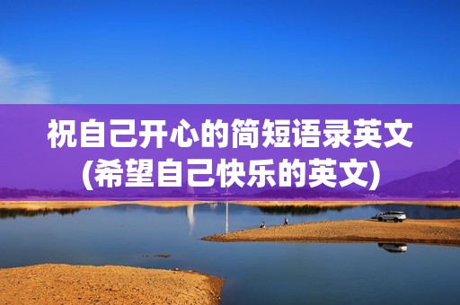 祝自己开心的简短语录英文(希望自己快乐的英文)