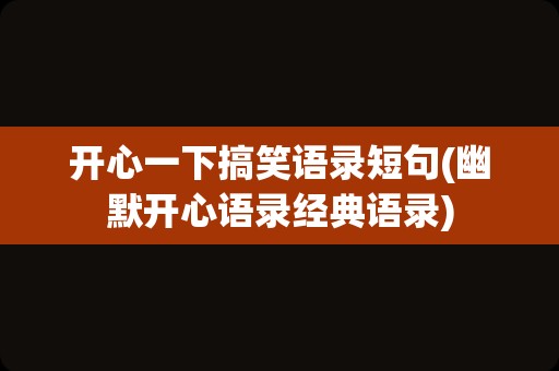 开心一下搞笑语录短句(幽默开心语录经典语录)