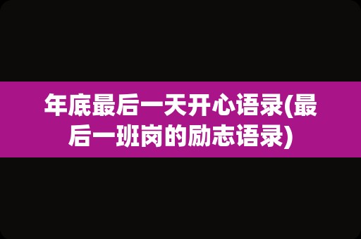 年底最后一天开心语录(最后一班岗的励志语录)