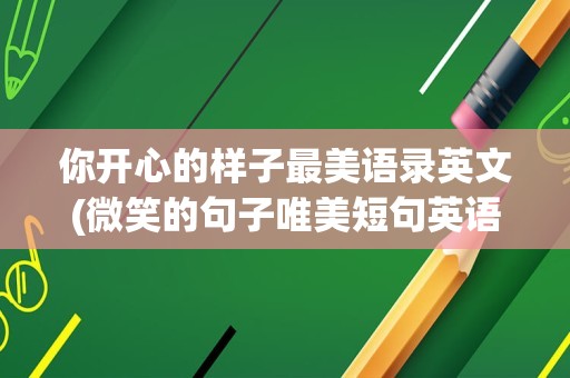 你开心的样子最美语录英文(微笑的句子唯美短句英语)