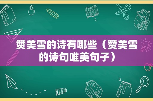 赞美雪的诗有哪些（赞美雪的诗句唯美句子）