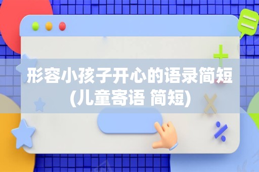 形容小孩子开心的语录简短(儿童寄语 简短)