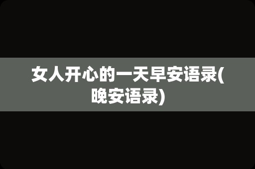 女人开心的一天早安语录(晚安语录)