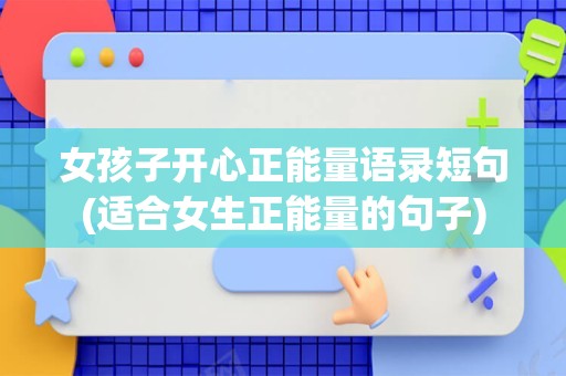 女孩子开心正能量语录短句(适合女生正能量的句子)