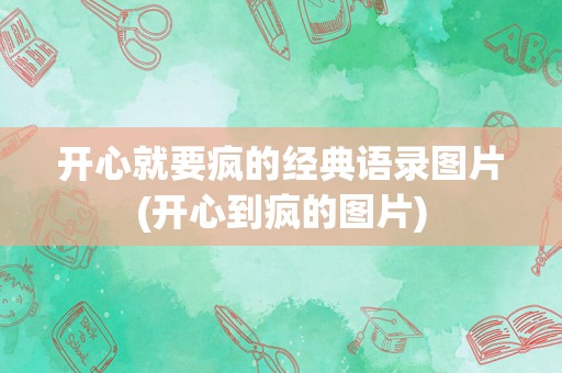 开心就要疯的经典语录图片(开心到疯的图片)