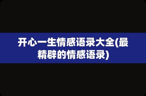开心一生情感语录大全(最精辟的情感语录)