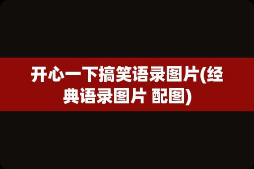 开心一下搞笑语录图片(经典语录图片 配图)