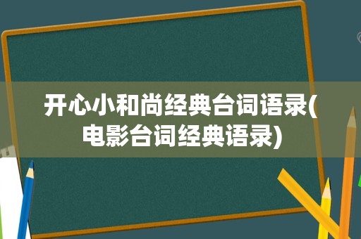 开心小和尚经典台词语录(电影台词经典语录)