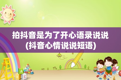 拍抖音是为了开心语录说说(抖音心情说说短语)