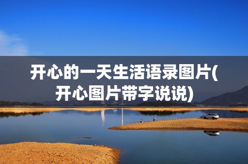 开心的一天生活语录图片(开心图片带字说说)