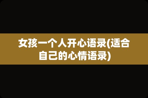 女孩一个人开心语录(适合自己的心情语录)