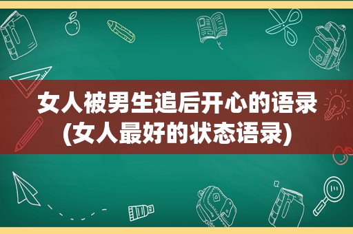 女人被男生追后开心的语录(女人最好的状态语录)