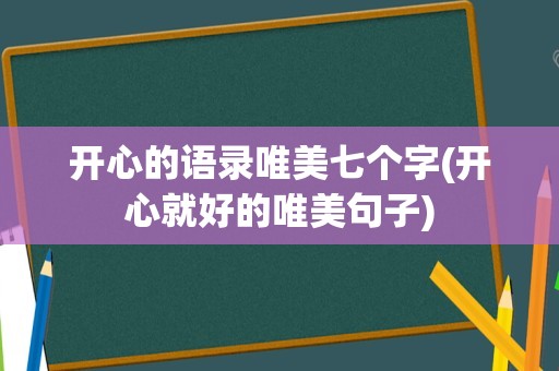 开心的语录唯美七个字(开心就好的唯美句子)