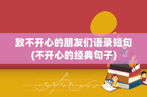 致不开心的朋友们语录短句(不开心的经典句子)