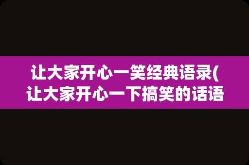 让大家开心一笑经典语录(让大家开心一下搞笑的话语)