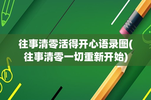 往事清零活得开心语录图(往事清零一切重新开始)