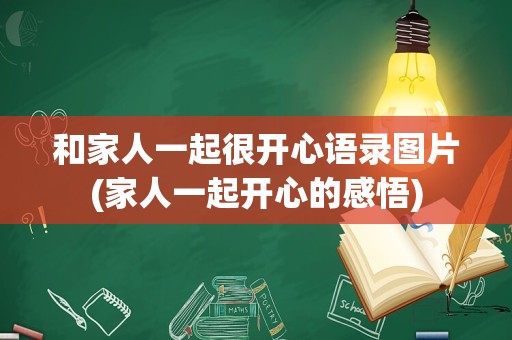 和家人一起很开心语录图片(家人一起开心的感悟)