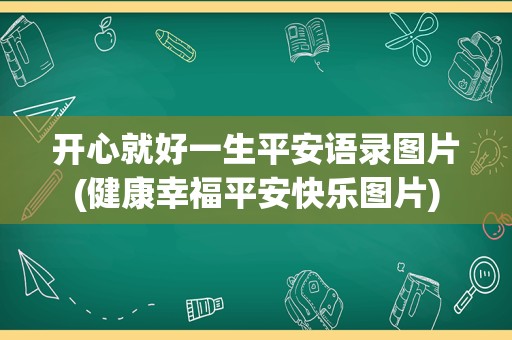 开心就好一生平安语录图片(健康幸福平安快乐图片)