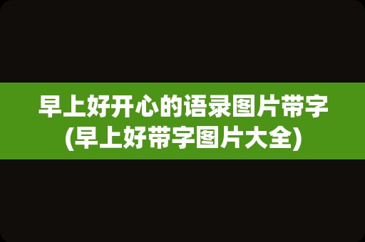 早上好开心的语录图片带字(早上好带字图片大全)