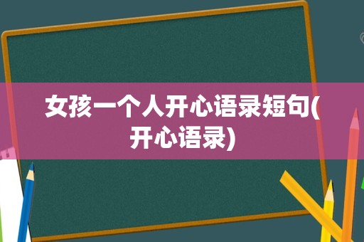 女孩一个人开心语录短句(开心语录)