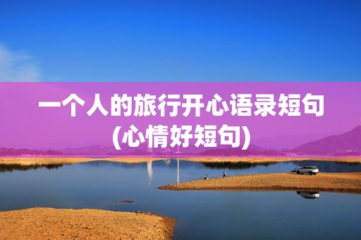 一个人的旅行开心语录短句(心情好短句)