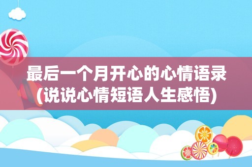 最后一个月开心的心情语录(说说心情短语人生感悟)